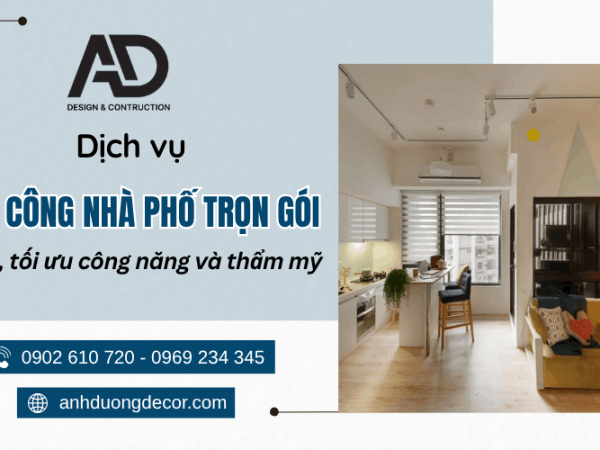 Thi công nhà phố trọn gói đẹp, tối ưu công năng và thẩm mỹ